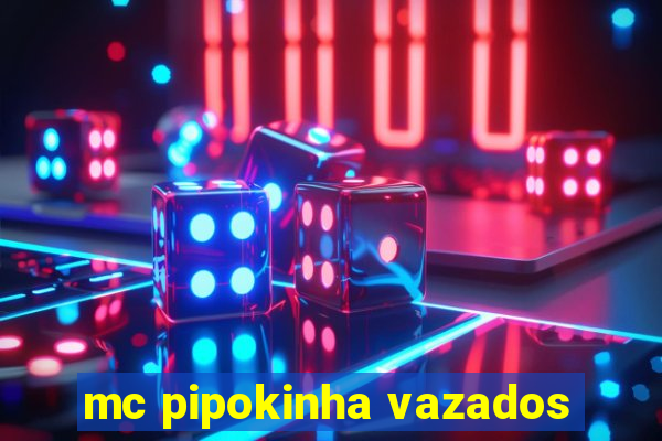 mc pipokinha vazados